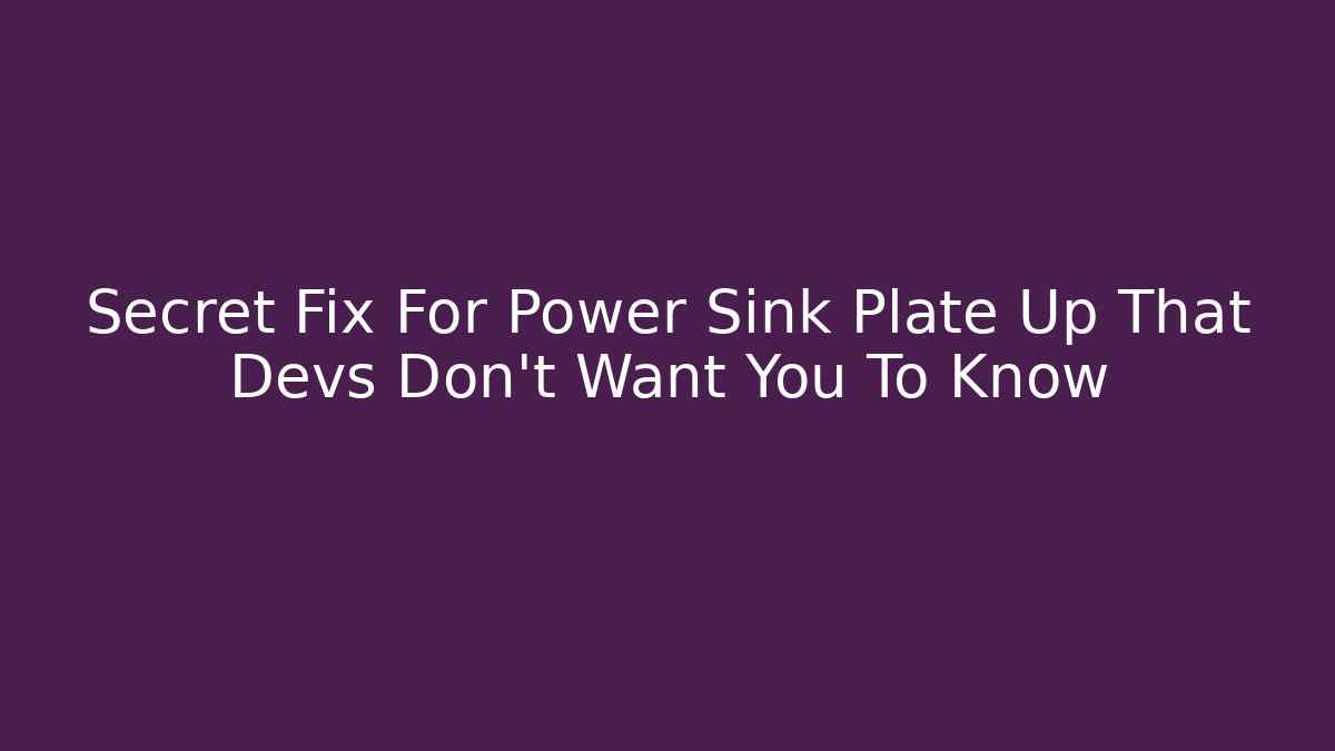 Secret Fix For Power Sink Plate Up That Devs Don't Want You To Know