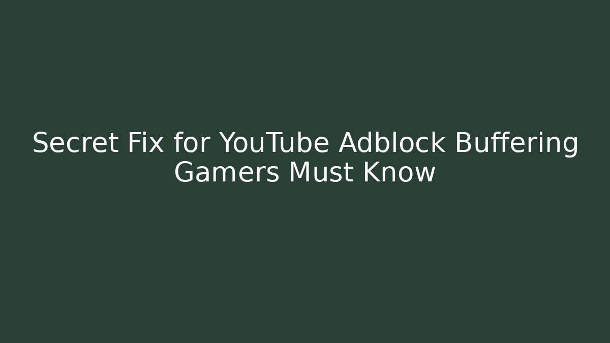 Secret Fix for YouTube Adblock Buffering Gamers Must Know