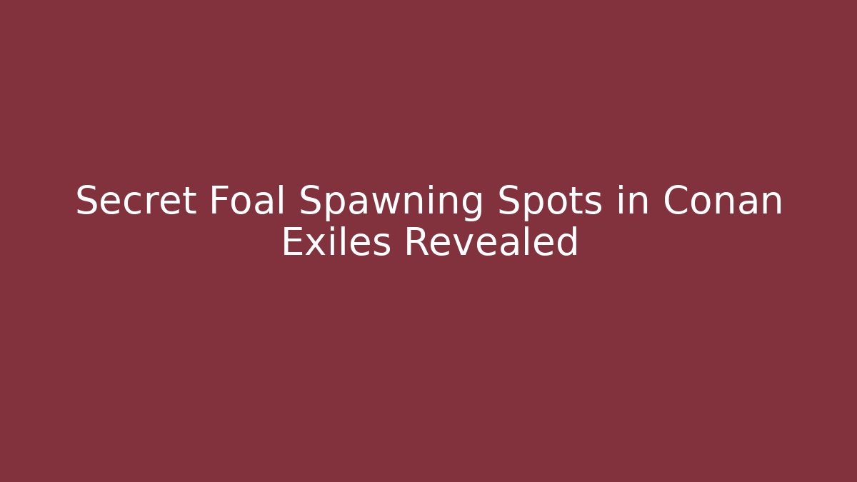 Secret Foal Spawning Spots in Conan Exiles Revealed