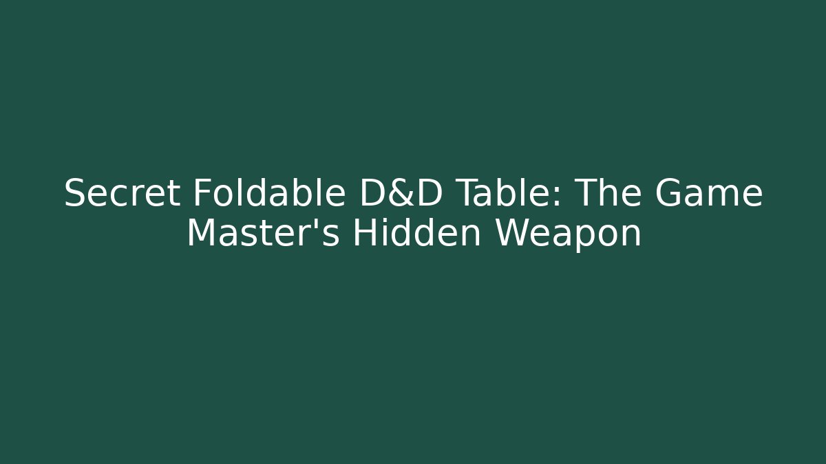 Secret Foldable D&D Table: The Game Master's Hidden Weapon