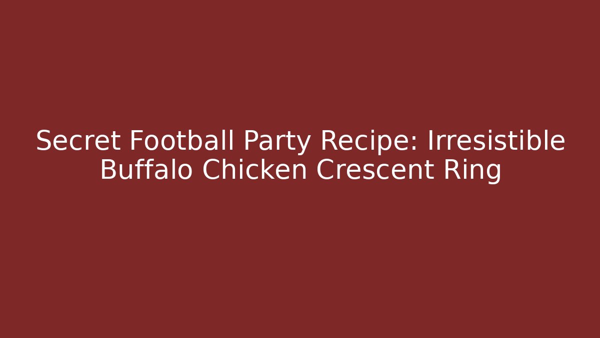 Secret Football Party Recipe: Irresistible Buffalo Chicken Crescent Ring