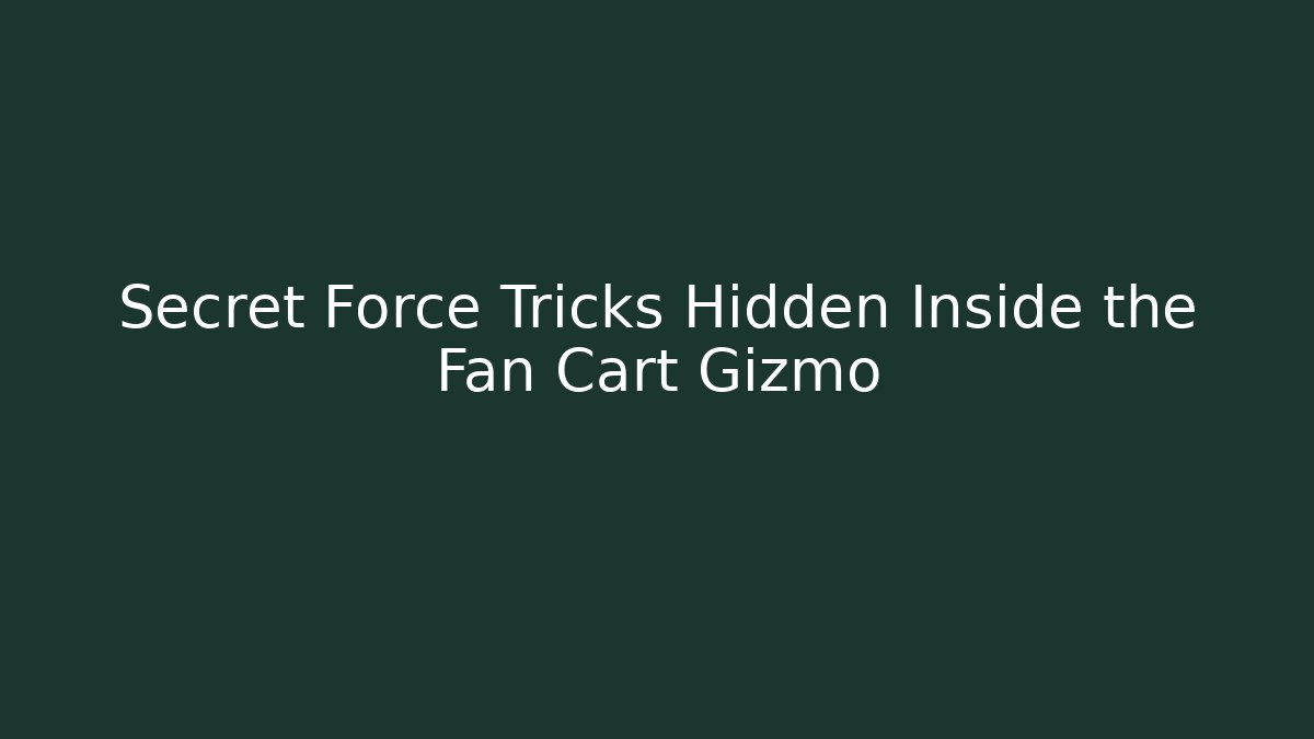 Secret Force Tricks Hidden Inside the Fan Cart Gizmo
