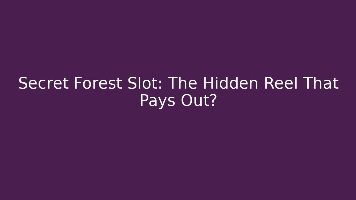Secret Forest Slot: The Hidden Reel That Pays Out?