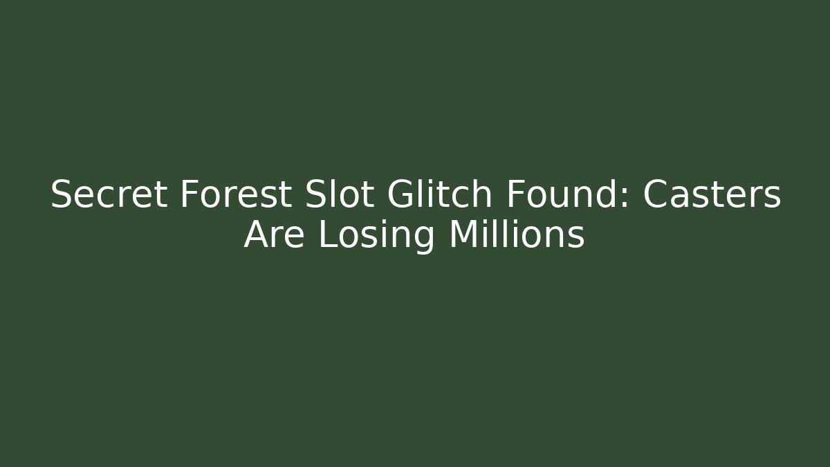 Secret Forest Slot Glitch Found: Casters Are Losing Millions