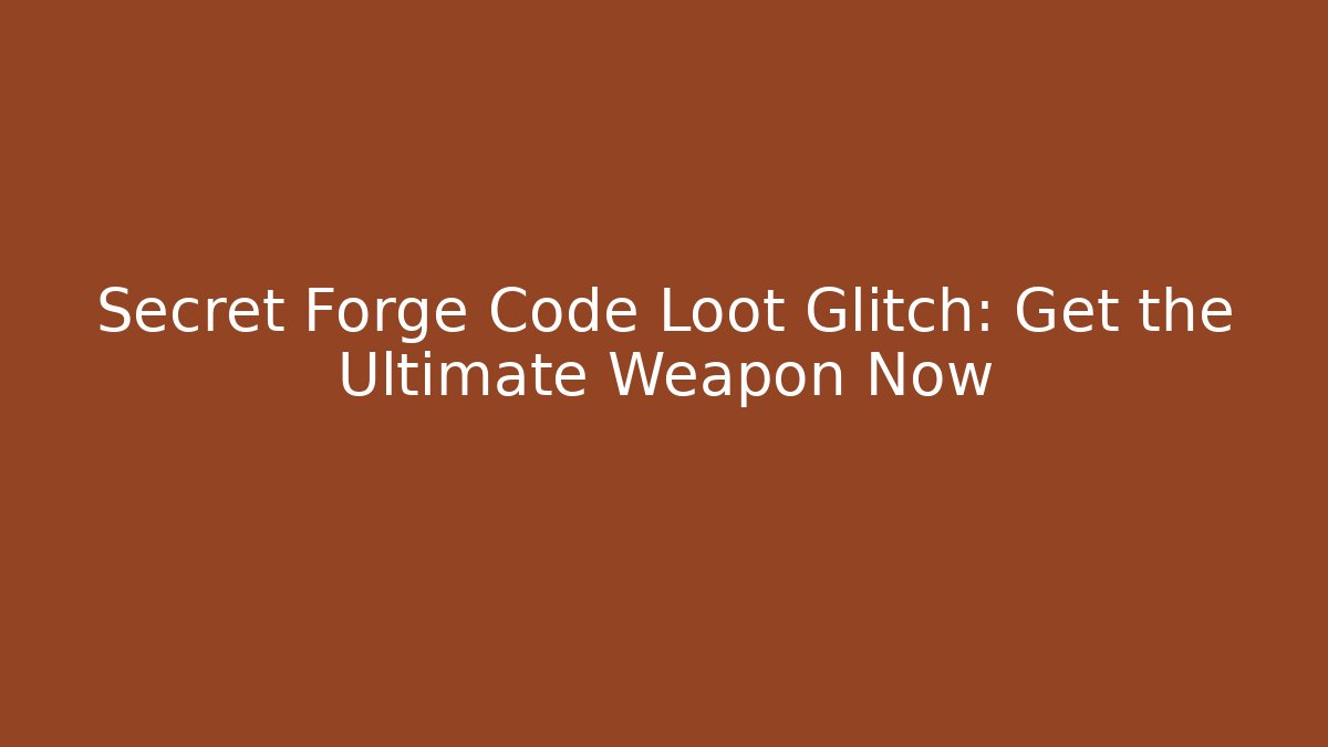 Secret Forge Code Loot Glitch: Get the Ultimate Weapon Now - Critter Realm