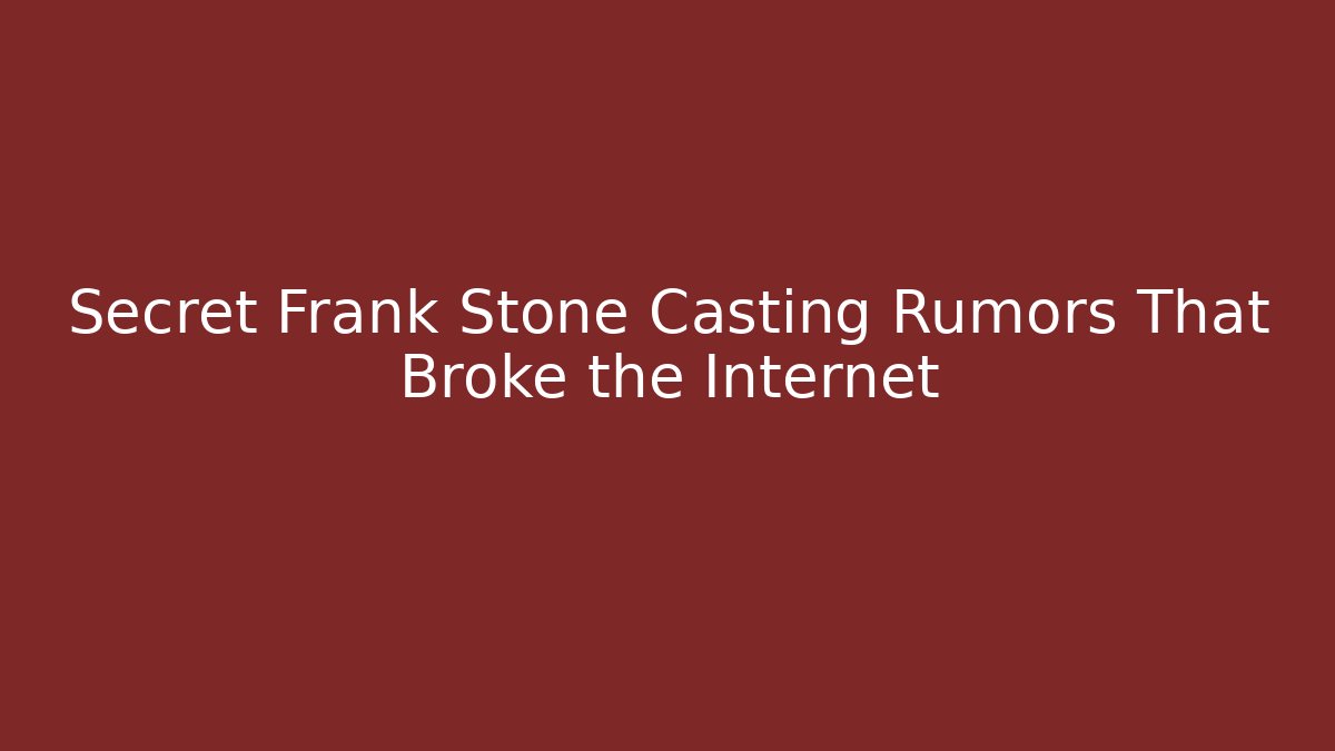 Secret Frank Stone Casting Rumors That Broke the Internet