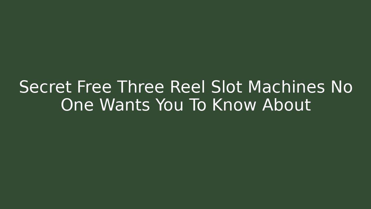 Secret Free Three Reel Slot Machines No One Wants You To Know About