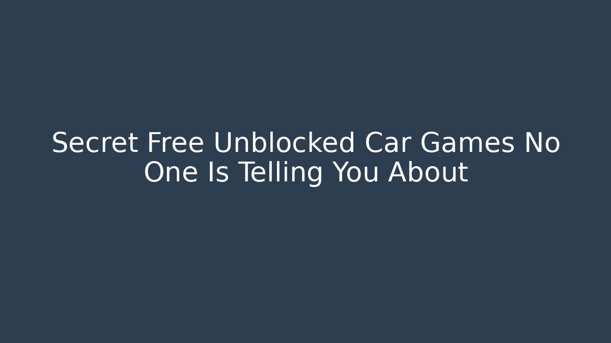 Secret Free Unblocked Car Games No One Is Telling You About