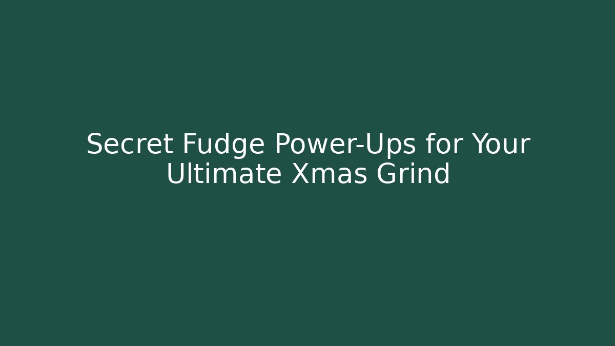 Secret Fudge Power-Ups for Your Ultimate Xmas Grind
