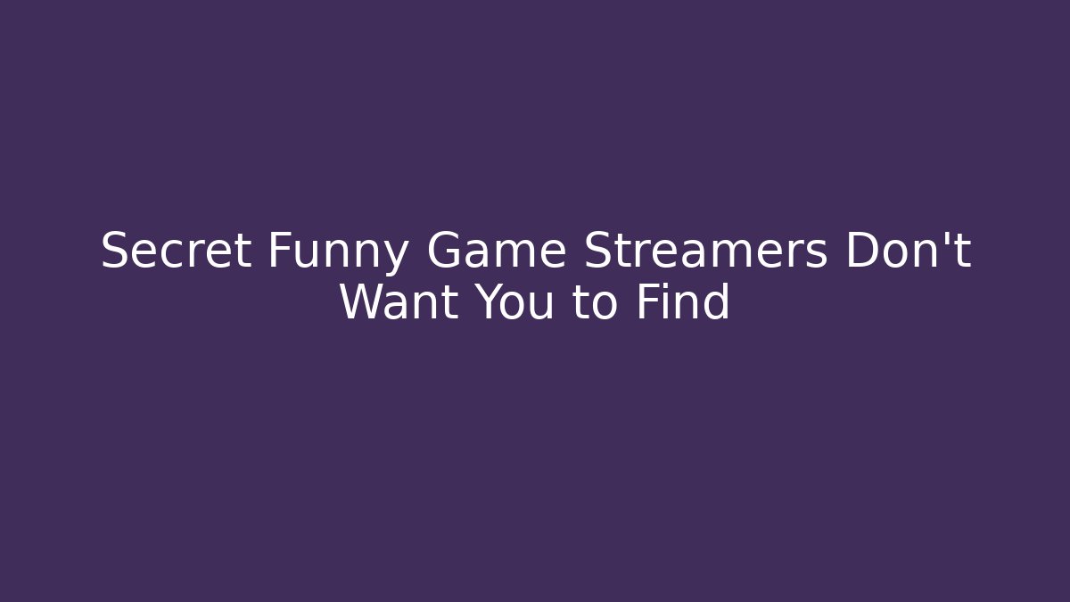 Secret Funny Game Streamers Don’t Want You to Find
