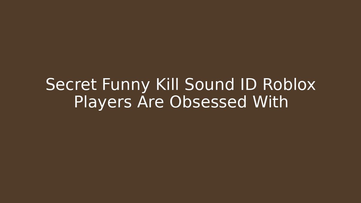 Secret Funny Kill Sound ID Roblox Players Are Obsessed With