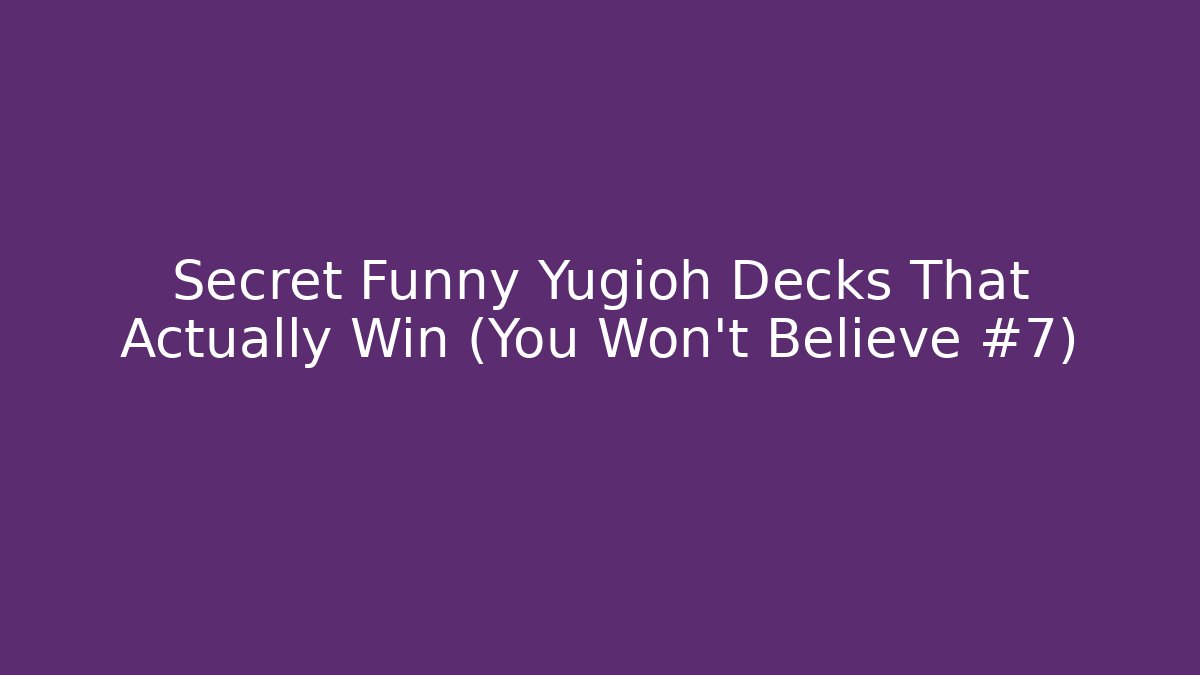 Secret Funny Yugioh Decks That Actually Win (You Won't Believe #7)