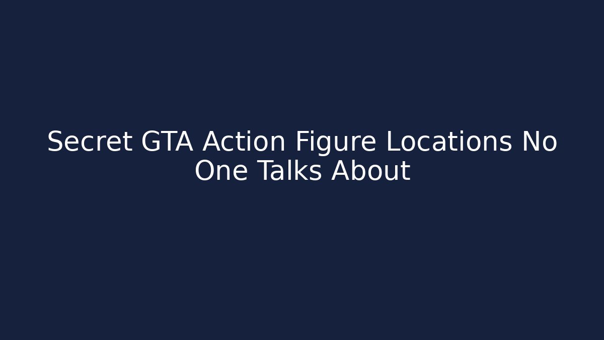 Secret GTA Action Figure Locations No One Talks About