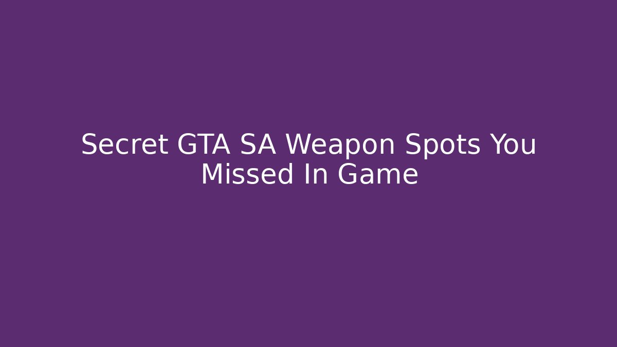Secret GTA SA Weapon Spots You Missed In Game