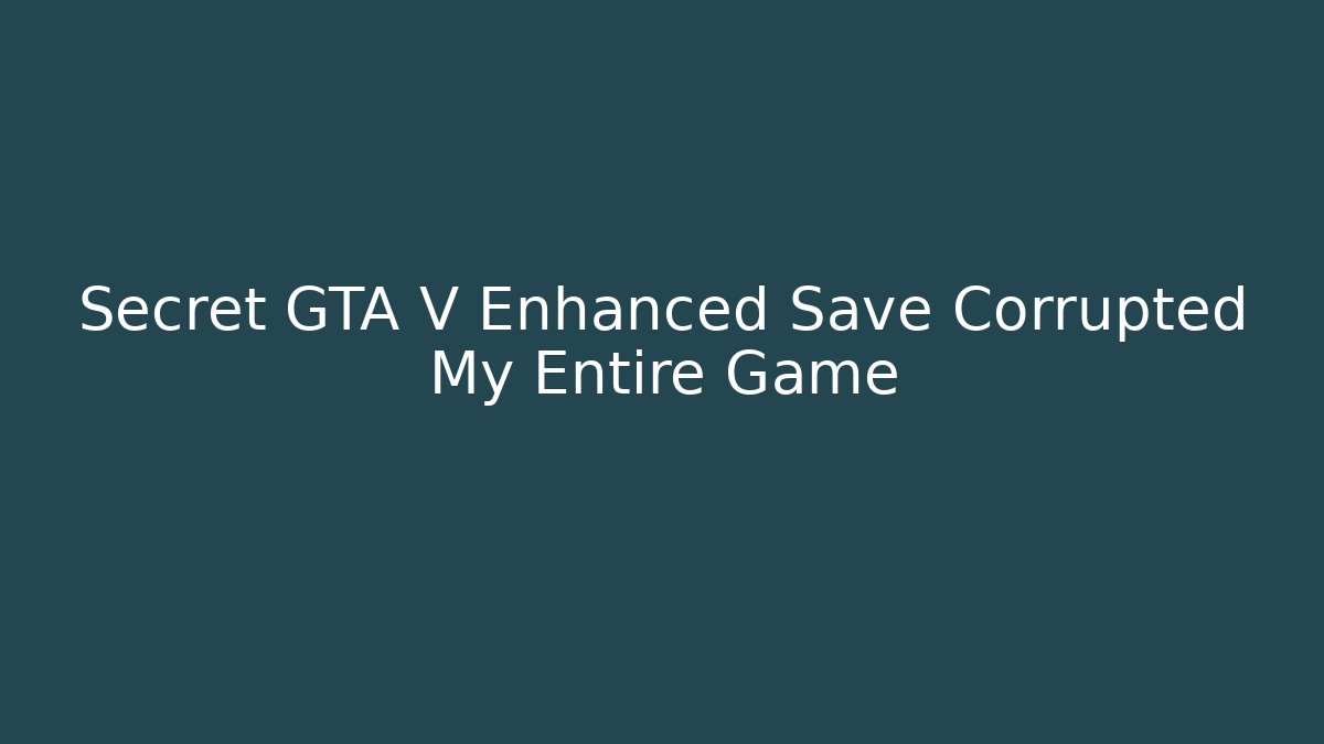 Secret GTA V Enhanced Save Corrupted My Entire Game