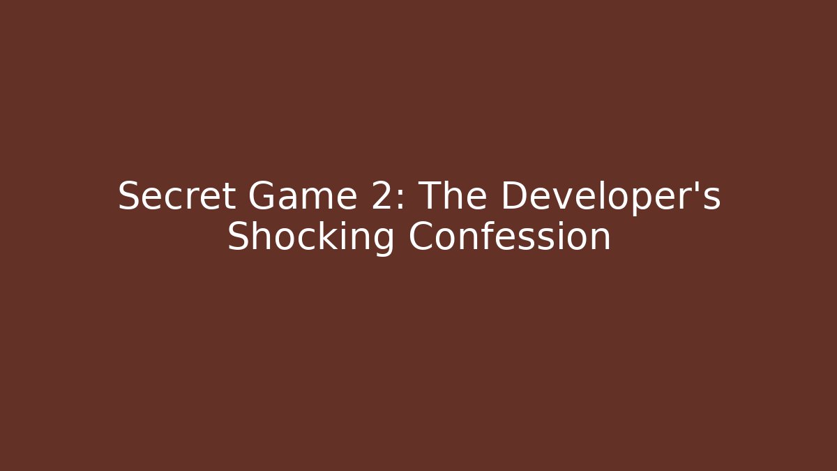 Secret Game 2: The Developer's Shocking Confession