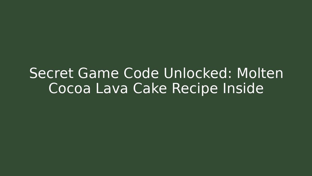 Secret Game Code Unlocked: Molten Cocoa Lava Cake Recipe Inside