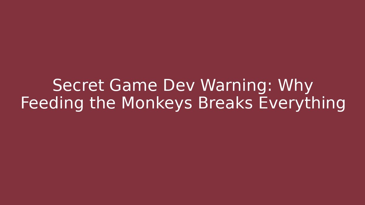 Secret Game Dev Warning: Why Feeding the Monkeys Breaks Everything