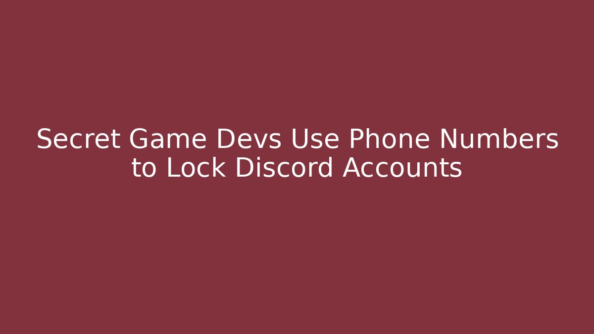 Secret Game Devs Use Phone Numbers to Lock Discord Accounts