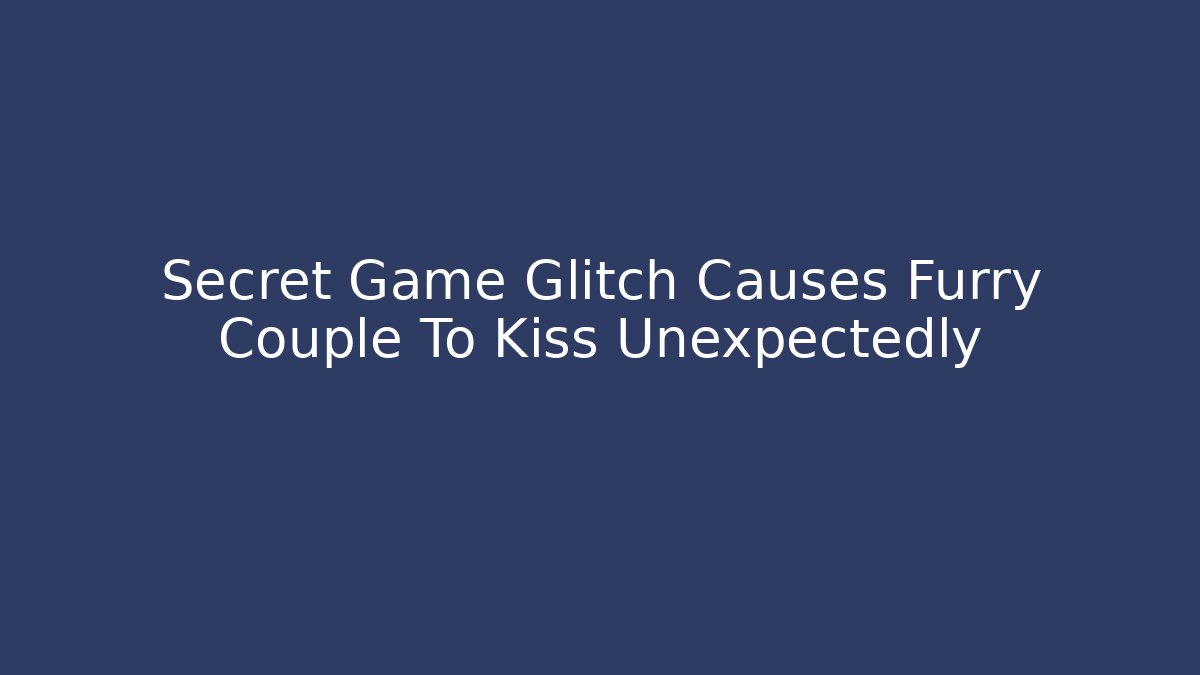Secret Game Glitch Causes Furry Couple To Kiss Unexpectedly