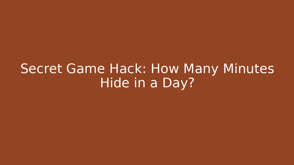 Secret Game Hack: How Many Minutes Hide in a Day?
