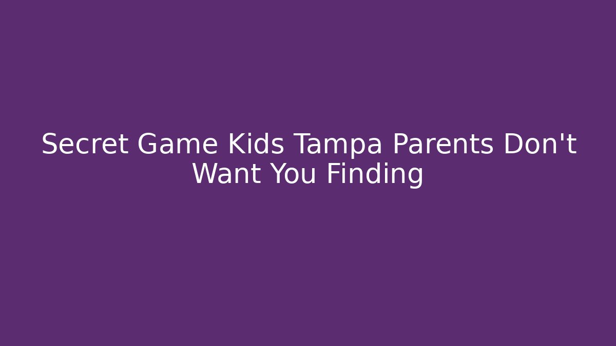 Secret Game Kids Tampa Parents Don't Want You Finding