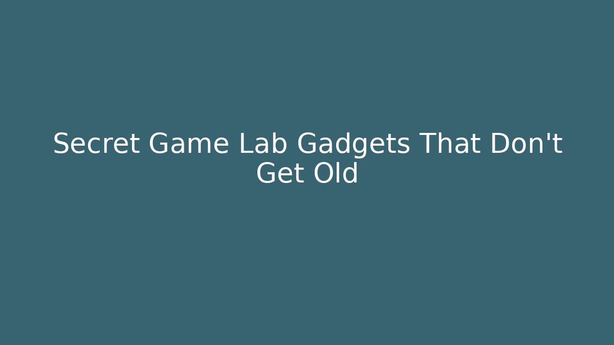 Secret Game Lab Gadgets That Don’t Get Old
