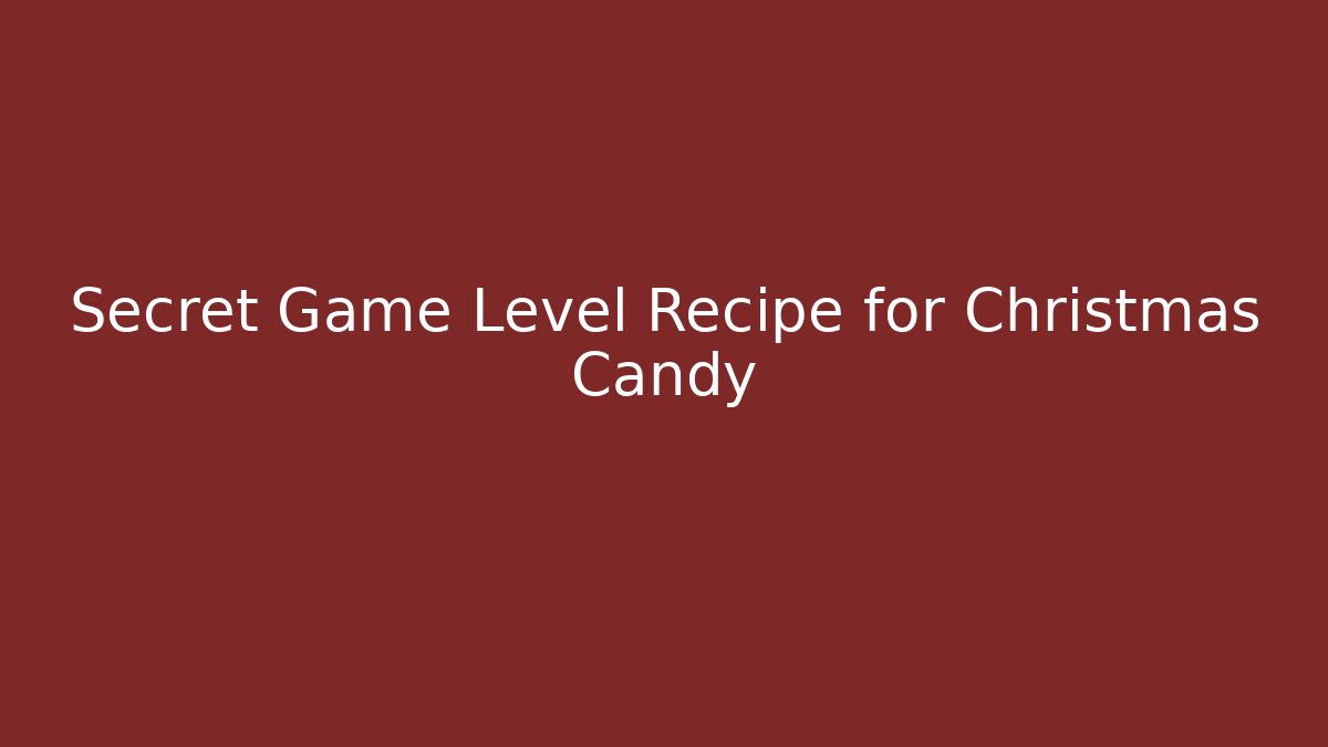 Secret Game Level Recipe for Christmas Candy - Critter Realm