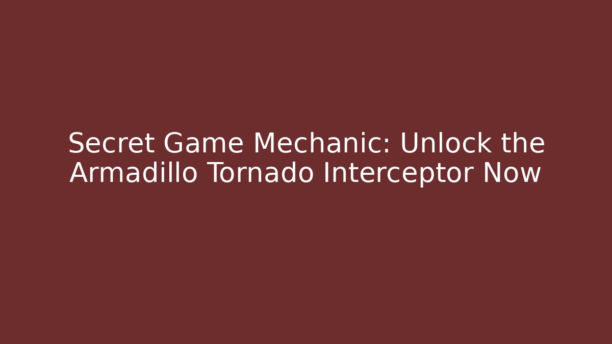 Secret Game Mechanic: Unlock the Armadillo Tornado Interceptor Now