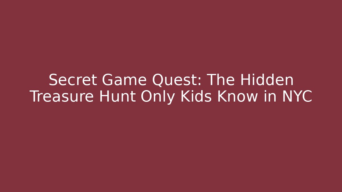 Secret Game Quest: The Hidden Treasure Hunt Only Kids Know in NYC