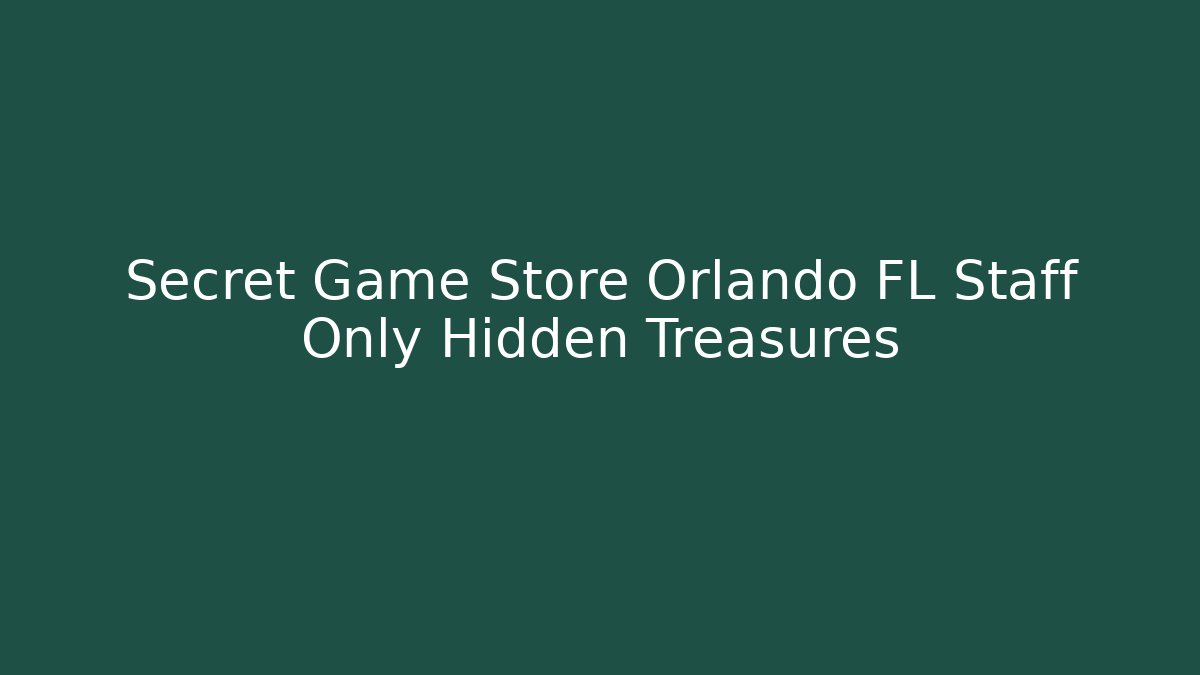 Secret Game Store Orlando FL Staff Only Hidden Treasures