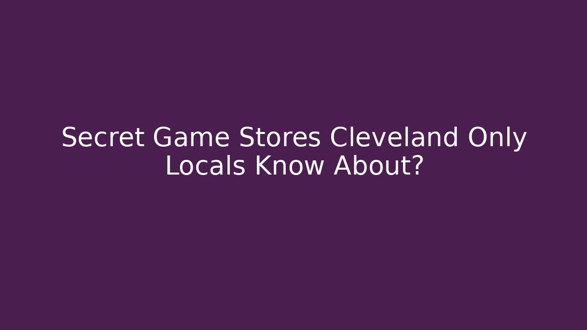 Secret Game Stores Cleveland Only Locals Know About?