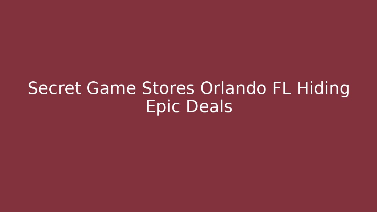 Secret Game Stores Orlando FL Hiding Epic Deals