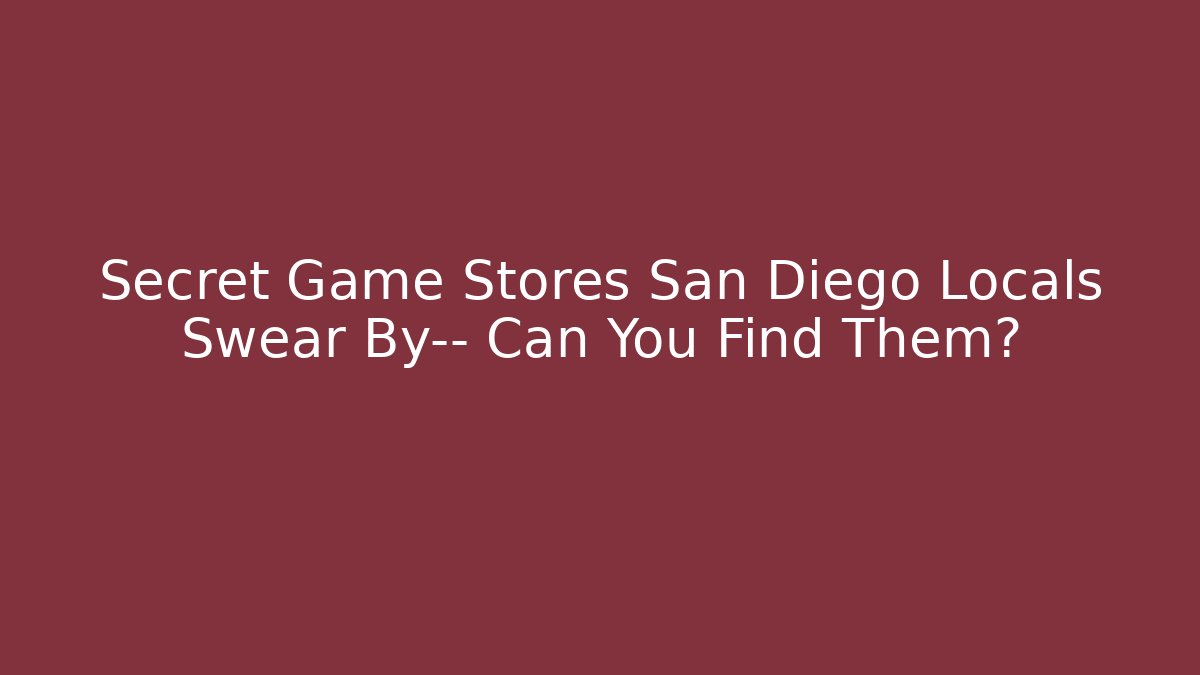 Secret Game Stores San Diego Locals Swear By— Can You Find Them?