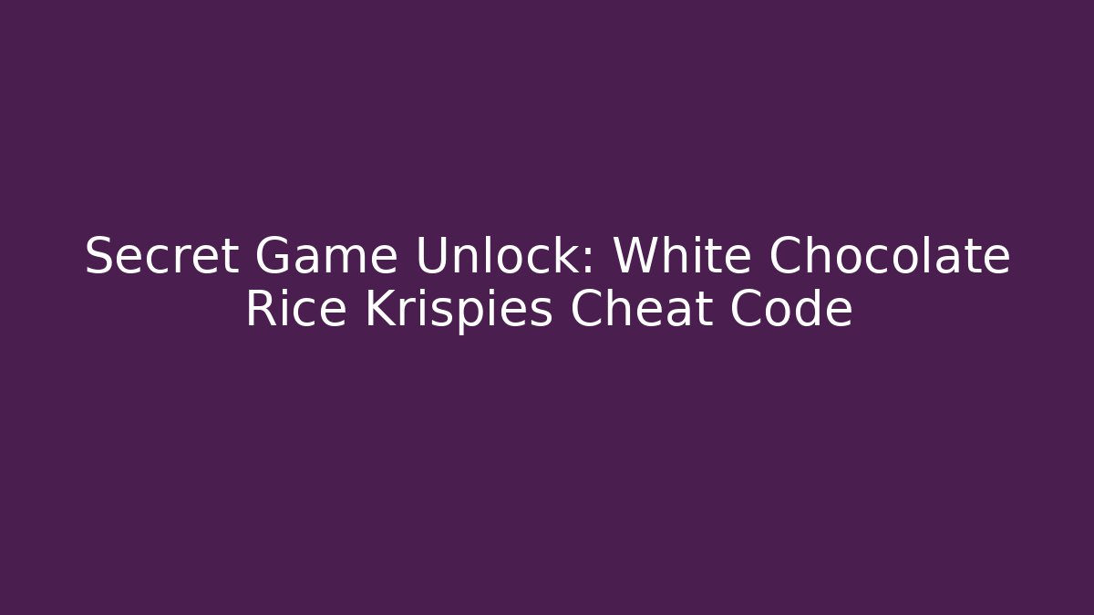 Secret Game Unlock: White Chocolate Rice Krispies Cheat Code