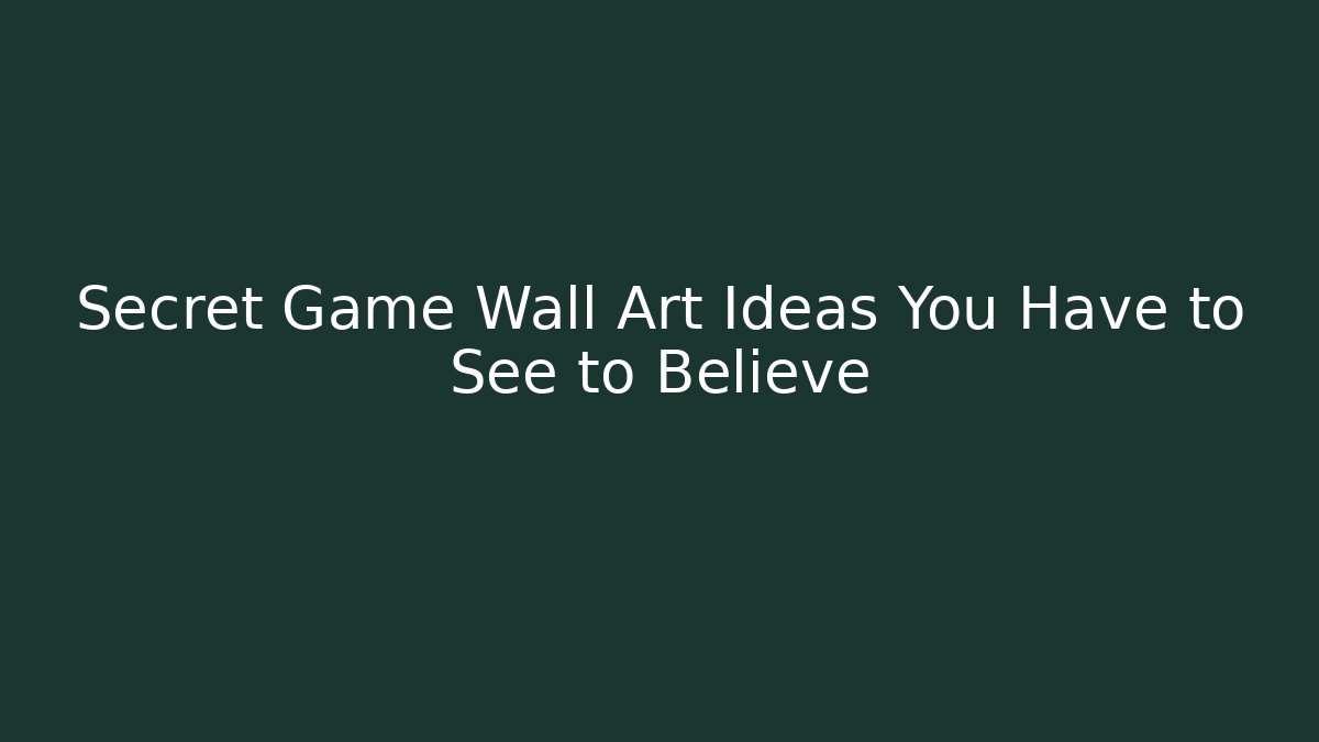 Secret Game Wall Art Ideas You Have to See to Believe