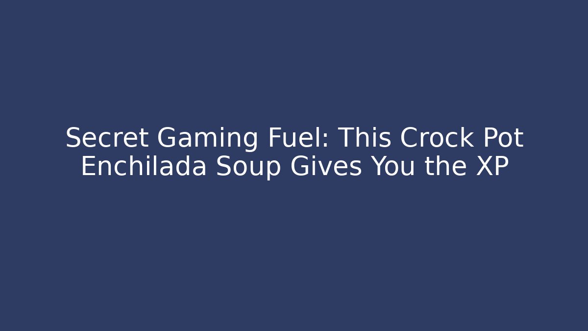 Secret Gaming Fuel: This Crock Pot Enchilada Soup Gives You the XP