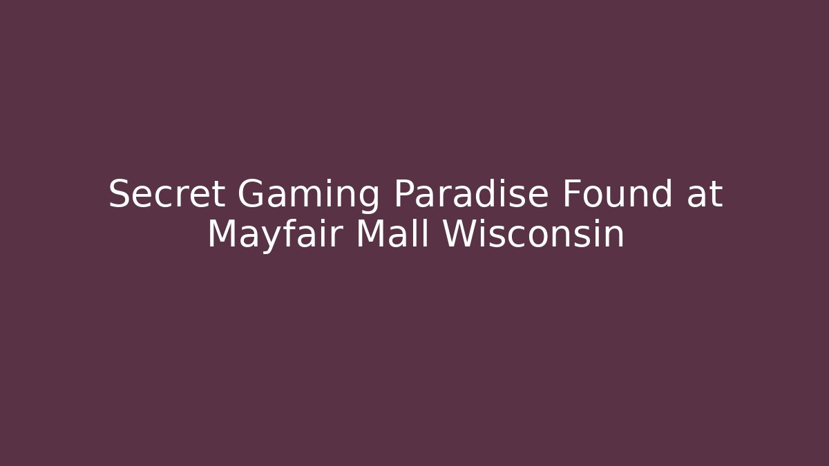 Secret Gaming Paradise Found at Mayfair Mall Wisconsin