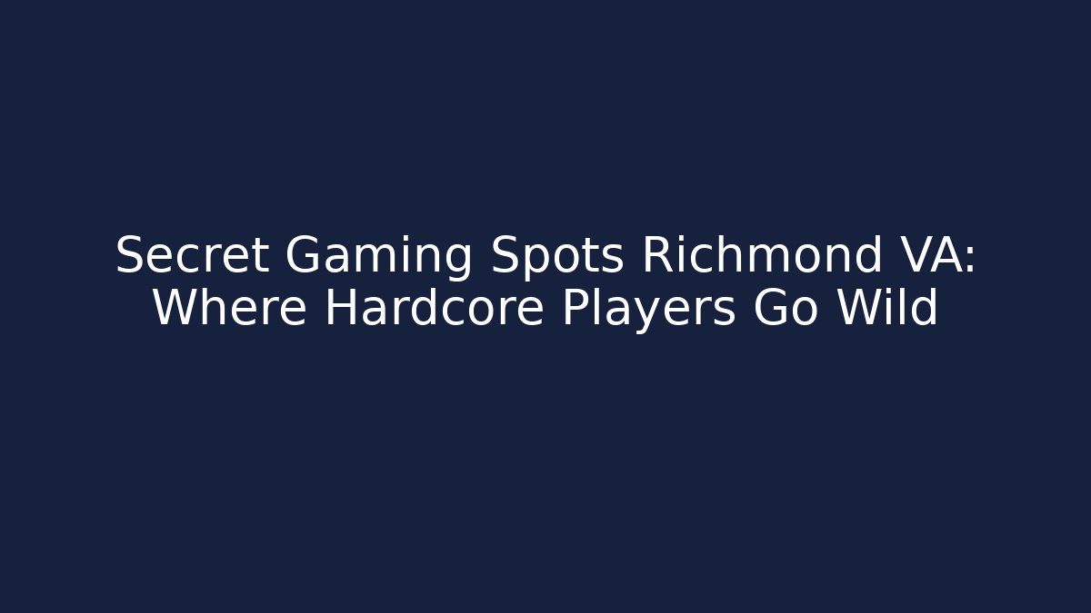 Secret Gaming Spots Richmond VA: Where Hardcore Players Go Wild