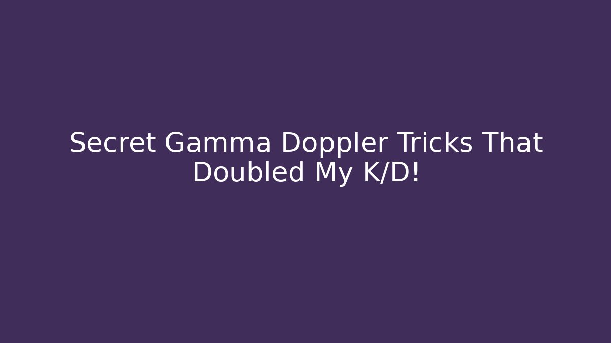 Secret Gamma Doppler Tricks That Doubled My K/D!