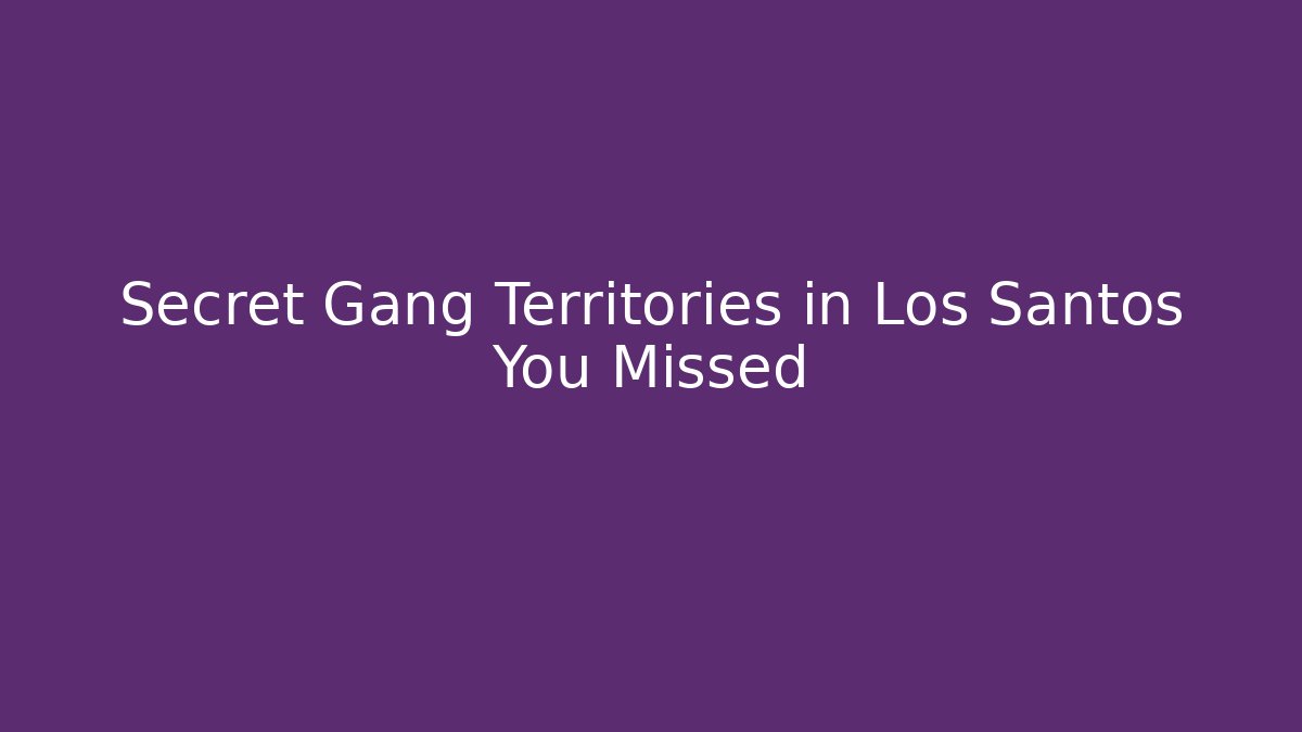 Secret Gang Territories in Los Santos You Missed