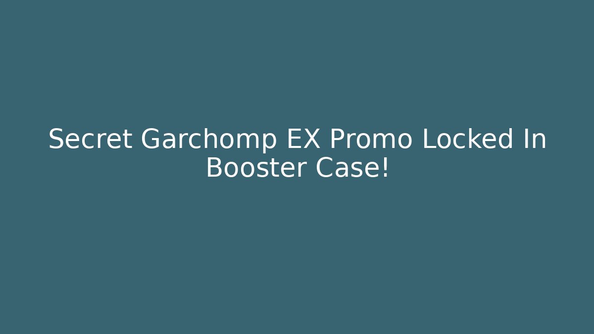 Secret Garchomp EX Promo Locked In Booster Case!