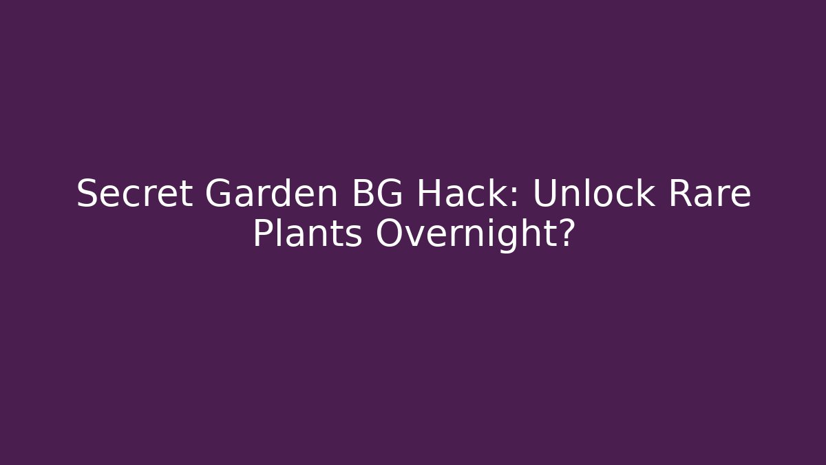Secret Garden BG Hack: Unlock Rare Plants Overnight?