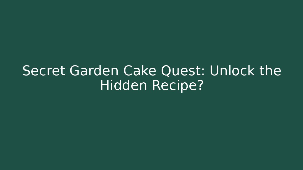 Secret Garden Cake Quest: Unlock the Hidden Recipe?