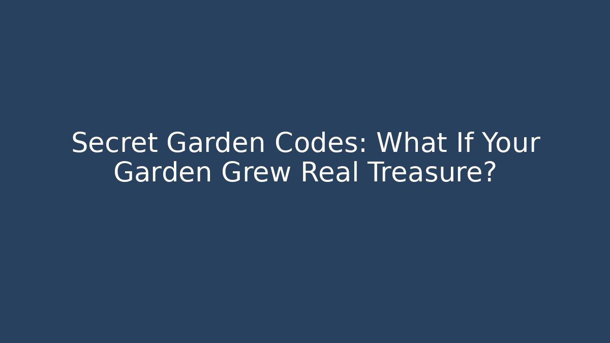 Secret Garden Codes: What If Your Garden Grew Real Treasure?