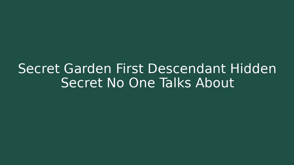 Secret Garden First Descendant Hidden Secret No One Talks About