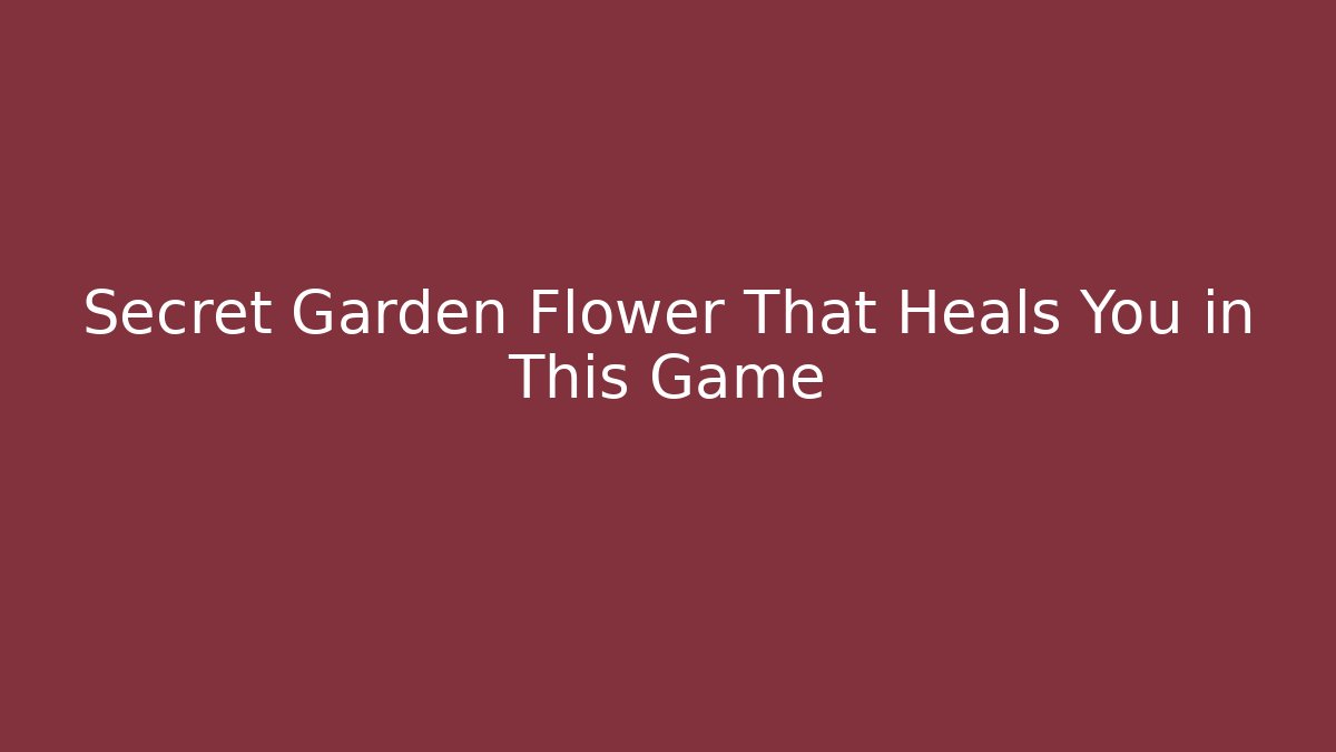 Secret Garden Flower That Heals You in This Game