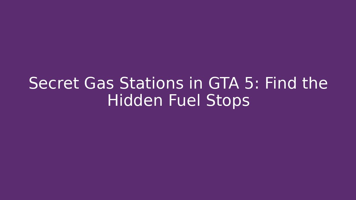 Secret Gas Stations in GTA 5: Find the Hidden Fuel Stops