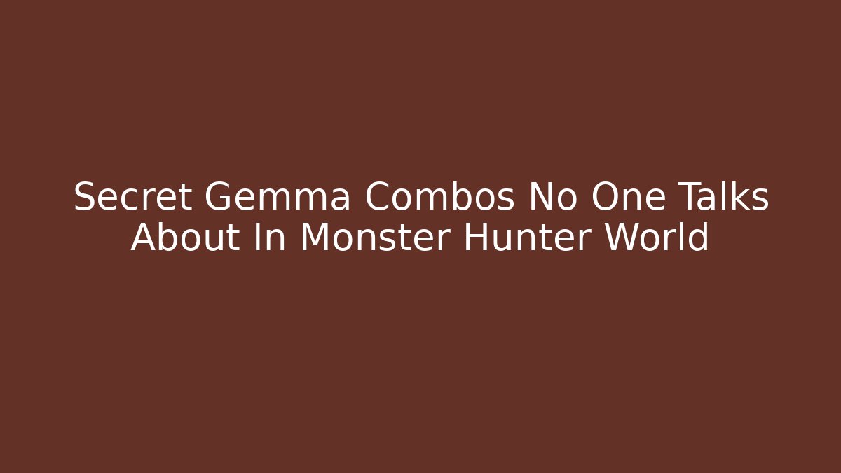 Secret Gemma Combos No One Talks About In Monster Hunter World