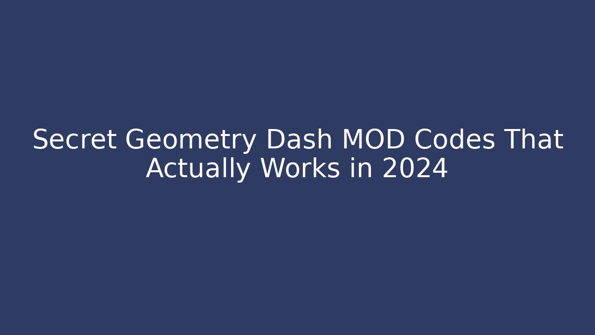 Secret Geometry Dash MOD Codes That Actually Works in 2024